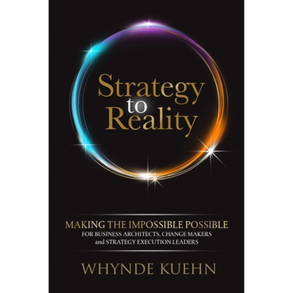 Pre-Owned Strategy to Reality: Making the Impossible Possible for Business Architects, Change Makers and Strategy Execution Leaders (Paperback) 1631958445 9781631958441