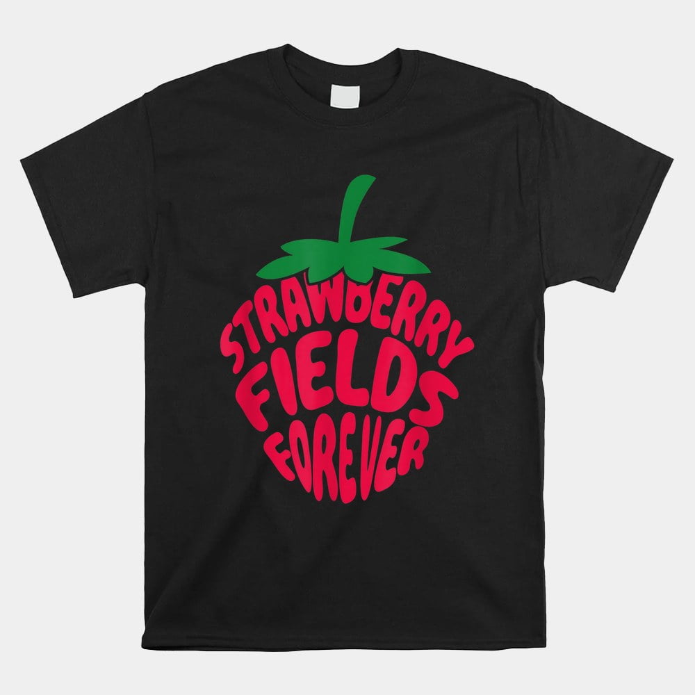 Strawberry Fields Forever Living Is Easy With Eyes Closed Shirt