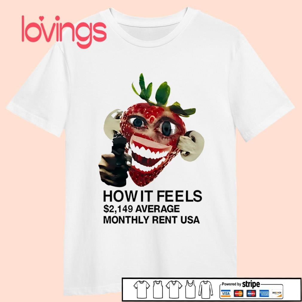 Strawberry How It Feels Average Monthly Rent Usa Shirt