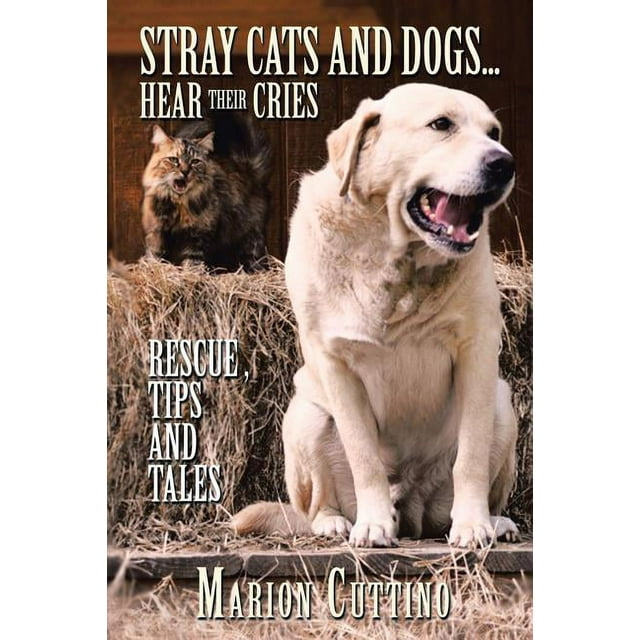 Stray Cats and Dogs? Hear Their Cries : Rescue Tips and Tales