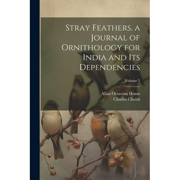 Stray Feathers. a Journal of Ornithology for India and Its Dependencies; Volume 1 (Paperback)
