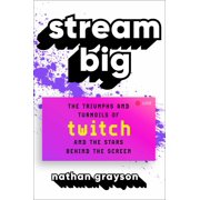 Nathan Grayson Stream Big The Triumphs and Turmoils of Twitch and the Stars Behind the Screen Hardcover