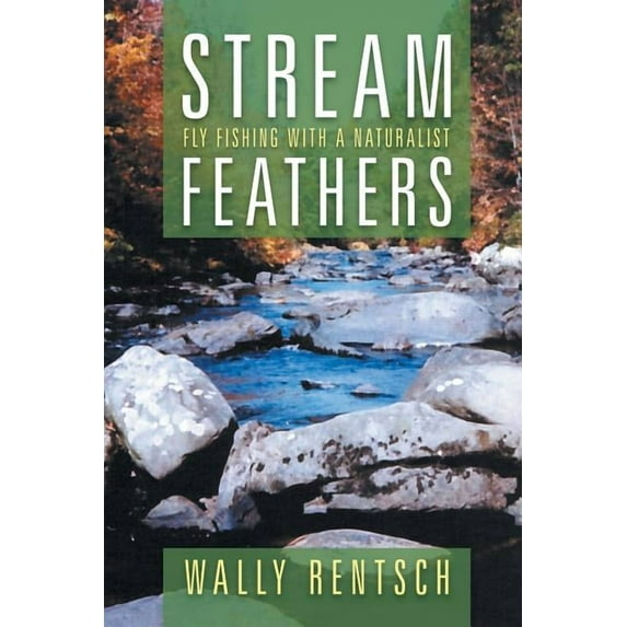 Stream Feathers: Fly Fishing with a Naturalist Paperback Wally Rentsch