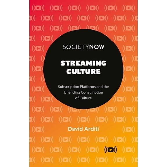 Societynow Streaming Culture: Subscription Platforms and the Unending Consumption of Culture, (Paperback)