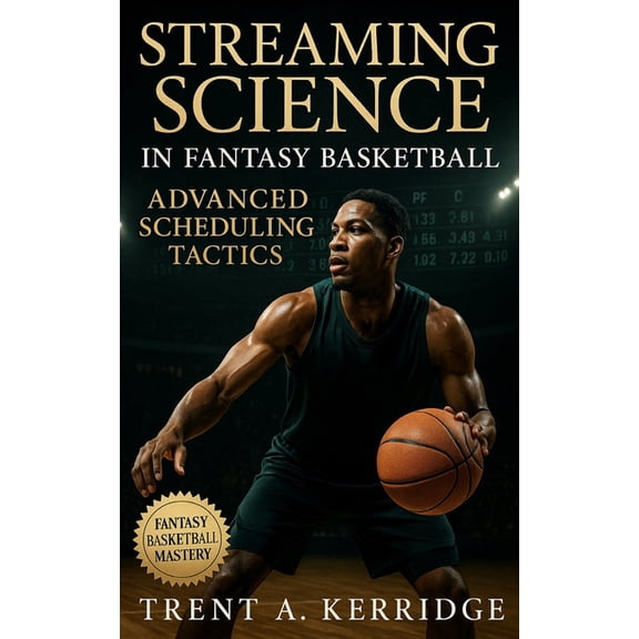 Streaming Science in Fantasy Basketball: Advanced Scheduling Tactics: Master weekly streaming, exploit NBA calendars, an, (Paperback)