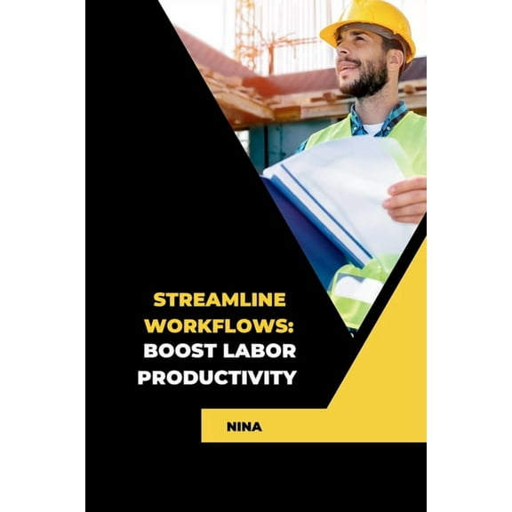 Streamline Workflows: Boost Labor Productivity, (Paperback)