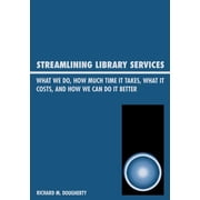 Streamlining Library Services What We Do, How Much Time It Takes, What It Costs, and How We Can Do It Better, Paperback