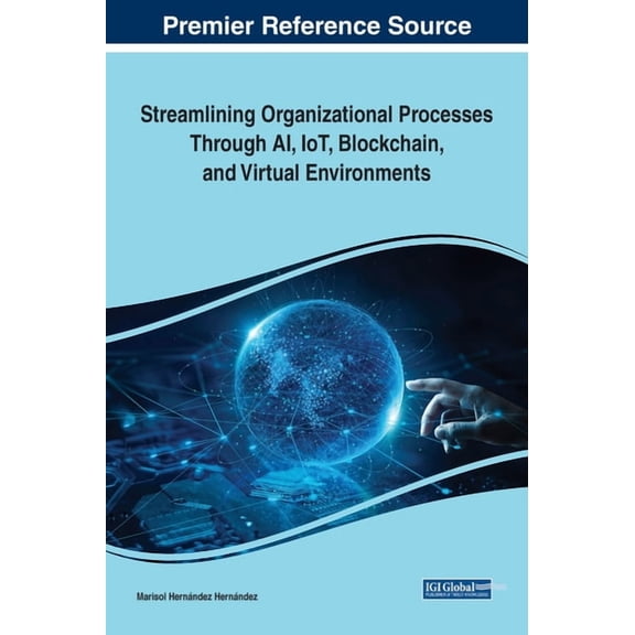 Streamlining Organizational Processes Through AI, IoT, Blockchain, and Virtual Environments, (Hardcover)