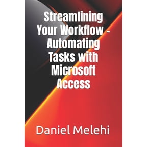 Streamlining Your Workflow - Automating Tasks with Microsoft Access, (Paperback)