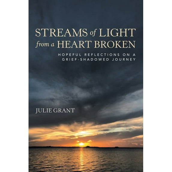 Streams of Light from a Heart Broken: Hopeful Reflections on a Grief-Shadowed Journey, (Paperback)