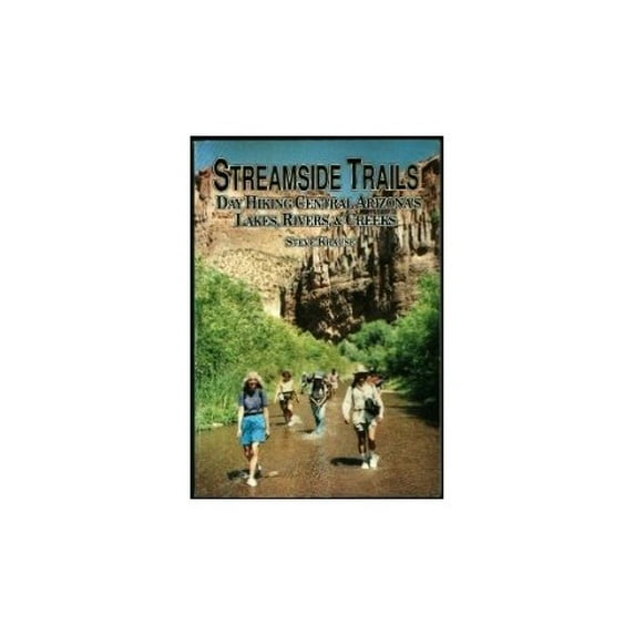Pre-Owned Streamside Trails : Day Hiking Central Arizonas Lakes,Rivers,&Creeks: Day Hiking Central Arizona's Lakes, Rivers, and Creeks (Paperback) 0910973091 9780910973090