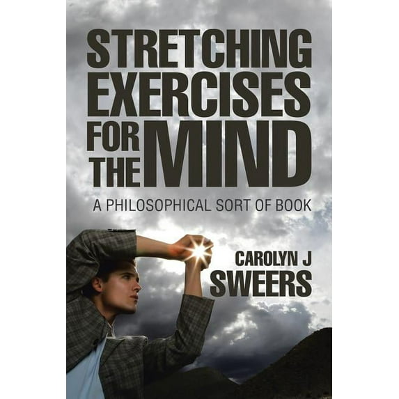 Strecthing Exercises for the Mind: A Philosophical Sort of Book (Paperback)
