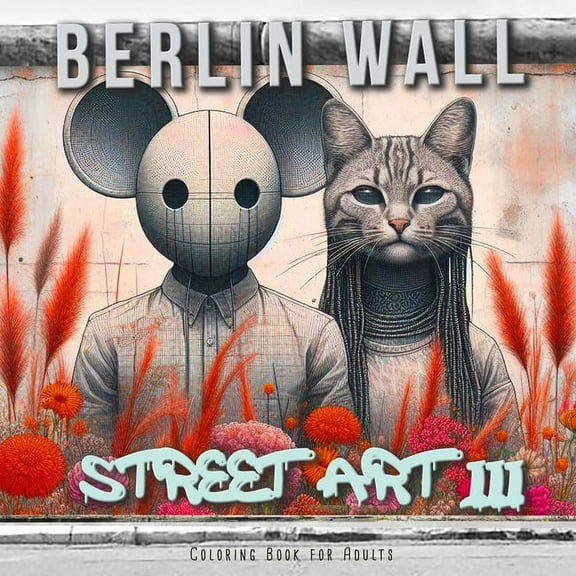 Street Art Graffiti Coloring Book Berlin Wall Street Art Coloring Book for Adults 3: Street Art Graffiti Coloring Book for Adults Street Art Coloring Book, Book 3, (Paperback)