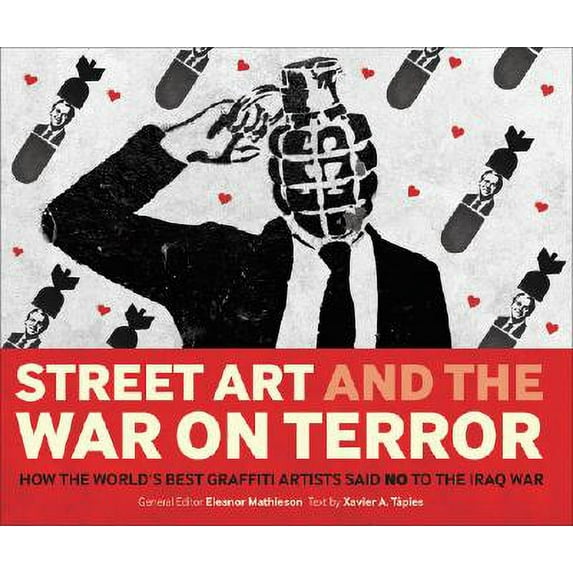 Street Art and the War on Terror : How the World's Best Graffiti Artists Said No to the Iraq War