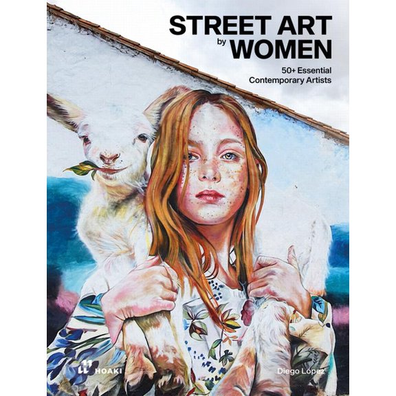Street Art by Women: 50+ Essential Contemporary Artists, (Hardcover)