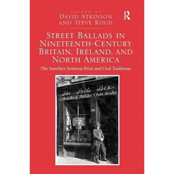 Street Ballads in Nineteenth-Century Britain, Ireland, and North America: The Interface between Print and Oral Tradition, (Paperback)