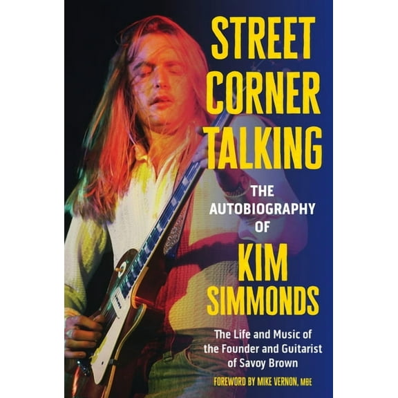 Street Corner Talking, the Autobiography of Kim Simmonds: The Life and Music of the Founder and Guitarist of Savoy Brown, (Hardcover)