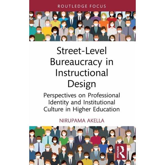 Routledge Research in Higher Education Street-Level Bureaucracy in Instructional Design: Perspectives on Professional Identity and Institutional Culture in Hig, (Paperback)