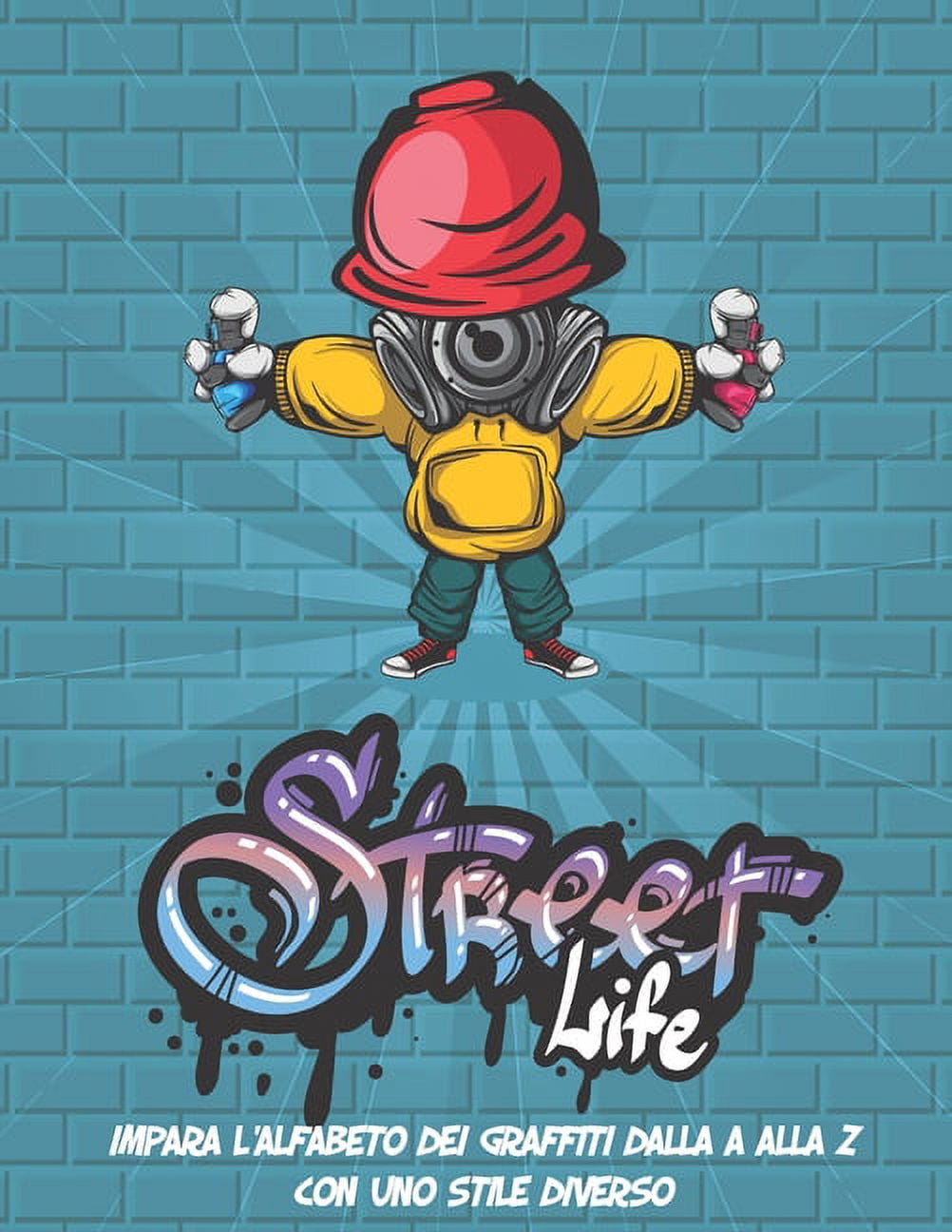 Street Life : La tua guida essenziale per imparare l'alfabeto Graffiti dalla A alla Z con 6 diversi stili / Graffiti Urban Street City Art / 8,5 x 11 pollici (Paperback)