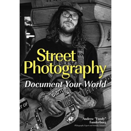 Pre-Owned Street Photography: Document Your World (Paperback 9781682033562) by Andrew Fundy Funderburg