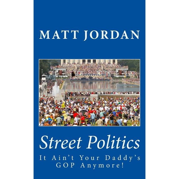 Street Politics: It Ain't Your Daddy's GOP Anymore!, (Paperback)