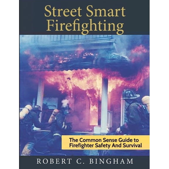 street smart firefighting: the common sense guide to firefighter safety and survival, (Paperback)