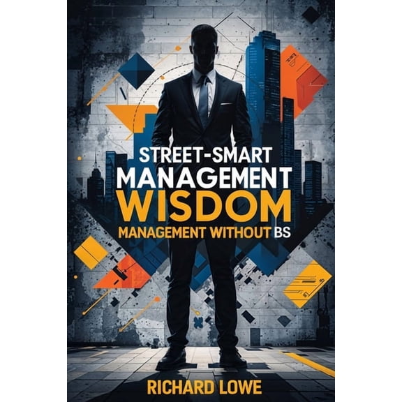 Street-Smart Management Wisdom: Management Without BS, (Paperback)