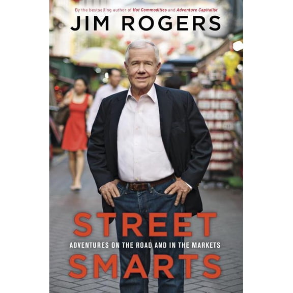 Street Smarts: Adventures on the Road and in the Markets (Hardcover) by Jim Rogers