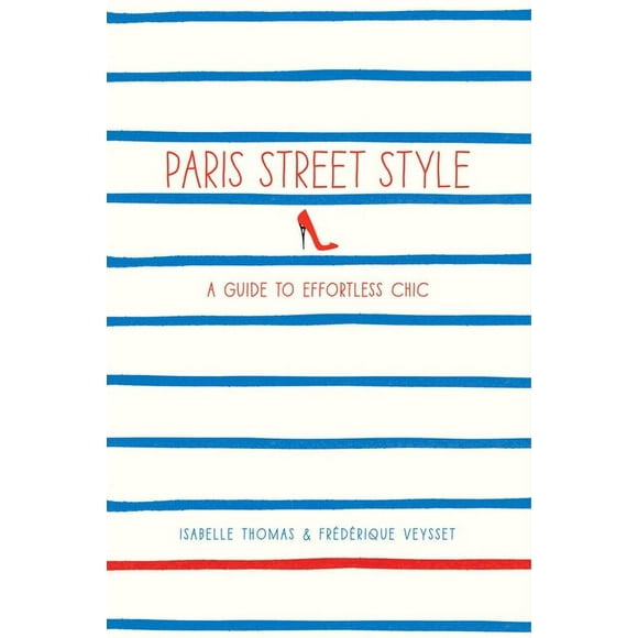 Street Style: Paris Street Style : A Guide to Effortless Chic (Paperback)