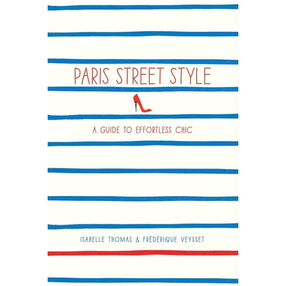 Street Style: Paris Street Style : A Guide to Effortless Chic (Paperback)
