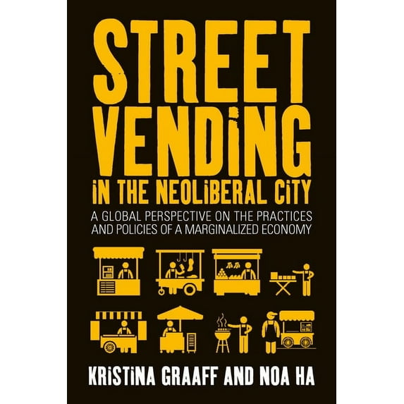 Street Vending in the Neoliberal City: A Global Perspective on the Practices and Policies of a Marginalized Economy, (Paperback)