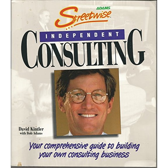 Pre-Owned Streetwise Independent Consulting: Your Comprehensive Guide to Building Your Own Consulting Business (Paperback) 1558507280 9781558507289