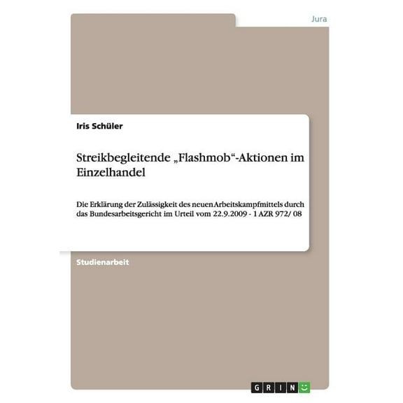 Streikbegleitende "Flashmob"-Aktionen im Einzelhandel: Die Erklrung der Zulssigkeit des neuen Arbeitskampfmittels durch das Bundesarbeitsgericht im Urteil vom 22.9.2009 - 1 AZR 972/ 08 (Paperback)