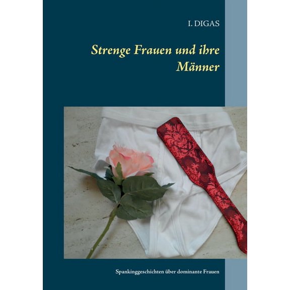 Strenge Frauen und ihre Mnner : Spankinggeschichten ber dominante Frauen (Paperback)