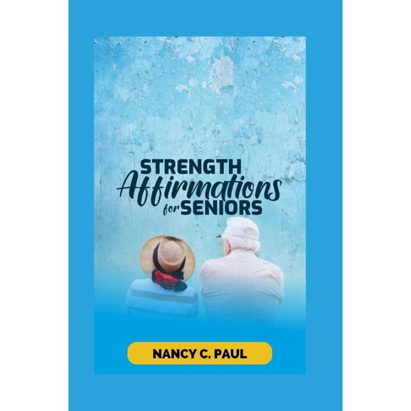 Strength Affirmation for Seniors : Affirm yourself to a loving, healthier life (Paperback)