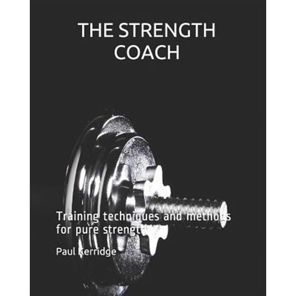 Strength Coach : Training Techniques and Methods for Pure Strength
