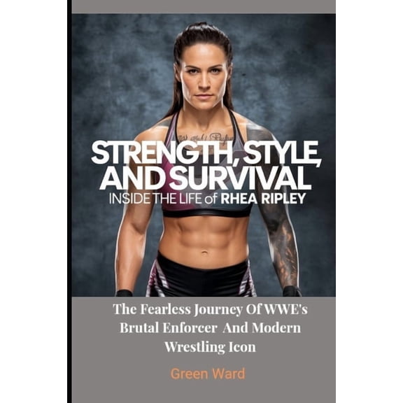 Strength, Style, and Survival: Inside the Life of Rhea Ripley: The Fearless Journey of WWE's Brutal Enforcer and Mo, (Paperback)