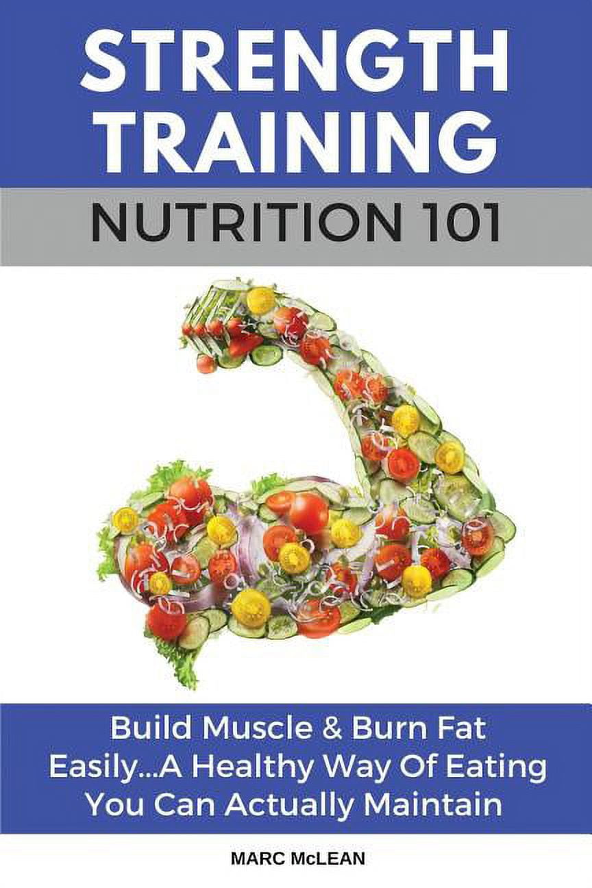 Strength Training 101 Strength Training Nutrition 101 Build Muscle & Burn Fat Easily...A
