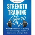 thumbnail image 1 of Strength Training After 40: A Practical Guide to Building and Maintaining a Healthier, Leaner, and Stronger Body, (Paperback), 1 of 1