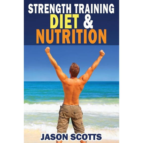 Strength Training Diet & Nutrition: 7 Key Things To Create The Right Strength Training Diet Plan For You