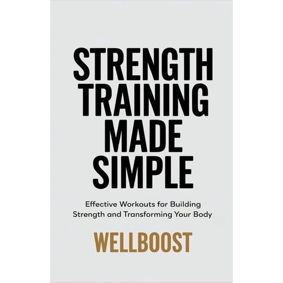 Strength Training Made Simple: Effective Workouts for Building Strength and Transforming Your Body, (Paperback)