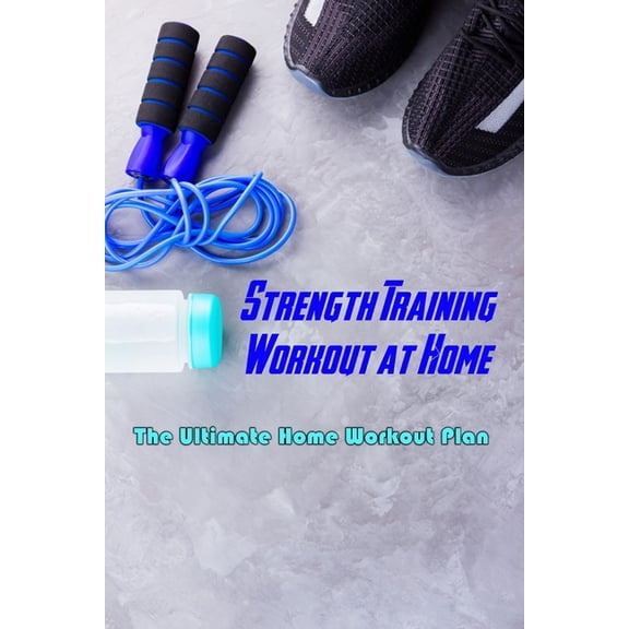 Strength Training Workout at Home: The Ultimate Home Workout Plan: Workout Routine, (Paperback)