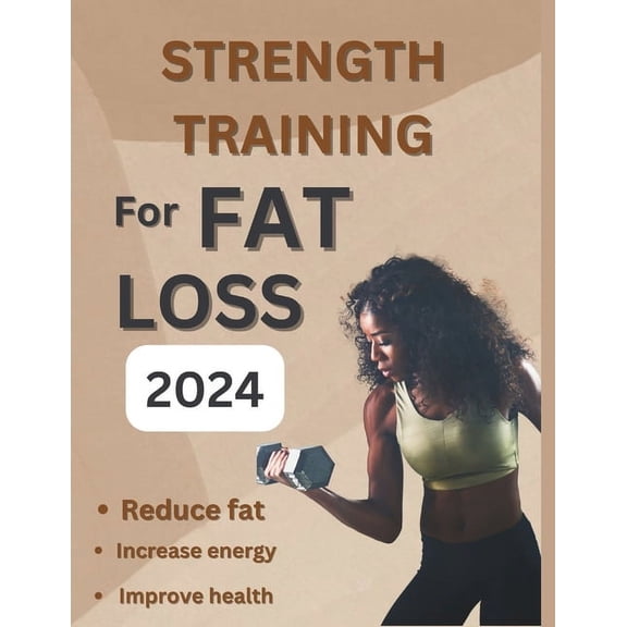 Strength Training for Fat Loss 2024: The core exercises to help in boosting energy balance and maintaining balance to lose weight fast (Paperback)