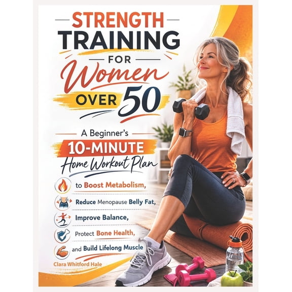 Strength Training for Women Over 50: A Beginner's 10-Minute Home Workout Plan to Boost Metabolism, Reduce Menopause Bell, (Paperback)