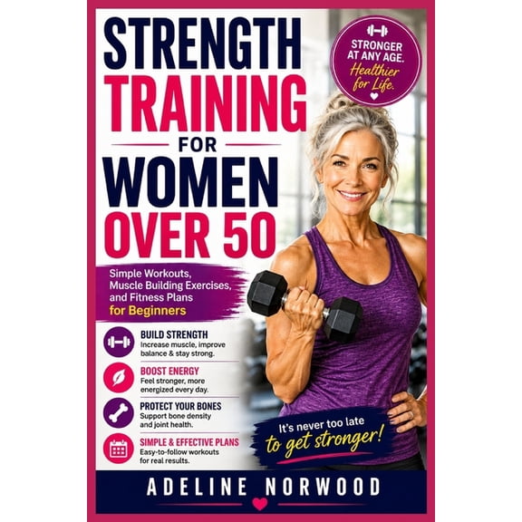 Strength Training for Women Over 50: Simple Workouts, Muscle Building Exercises, and Fitness Plans for Beginners, (Paperback)