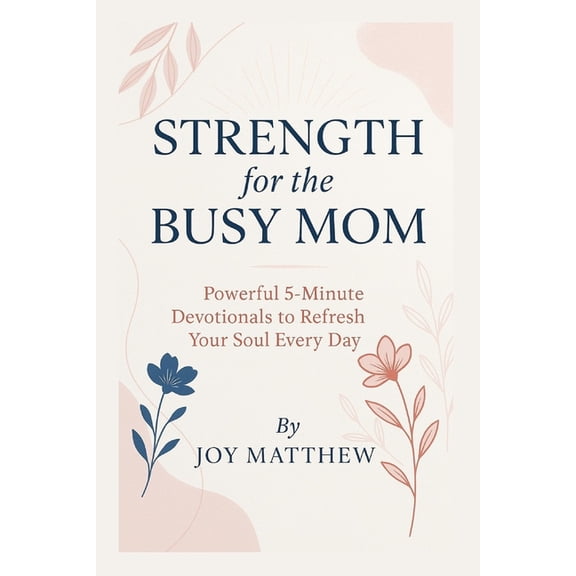 Strength for the Busy Mom: Powerful 5-Minute Devotionals to Refresh Your Soul Every Day, (Paperback)