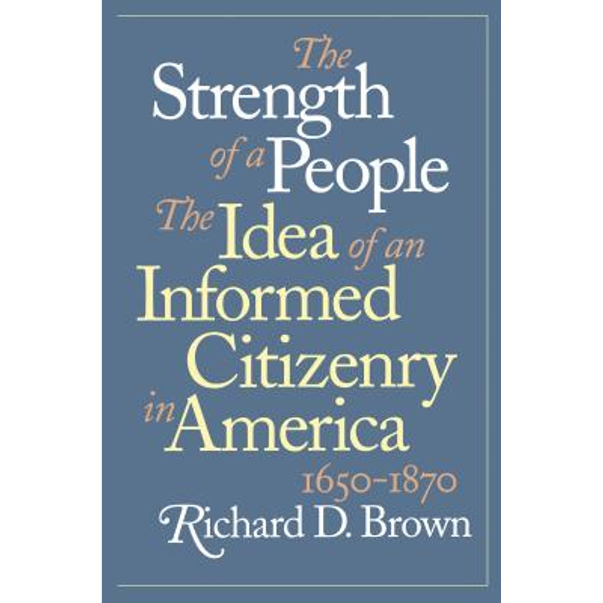 Pre-Owned Strength of a People: The Idea an Informed Citizenry in America, 1650-1870 (Hardcover 9780807822616) by Richard D Brown