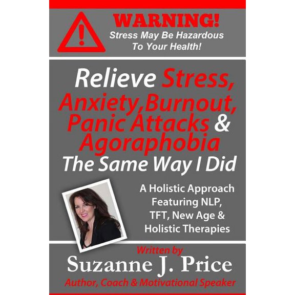 The Stress & Burnout Awareness & Prevention: Relieve Stress, Anxiety, Burnout, Panic Attacks & Agoraphobia The Same Way I Did: A Holistic Approach Featuring NLP, TFT, TFH, New Age, Holistic & Mind Bod