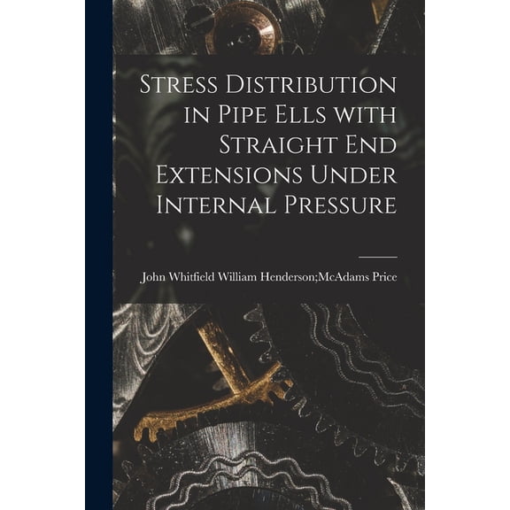 Stress Distribution in Pipe Ells With Straight End Extensions Under Internal Pressure, (Paperback)