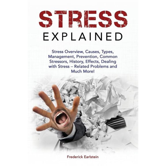 Stress Explained: Stress Overview, Causes, Types, Management, Prevention, Common Stressors, History, Effects, Dealing with Stress - Rela